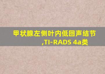 甲状腺左侧叶内低回声结节,TI-RADS 4a类